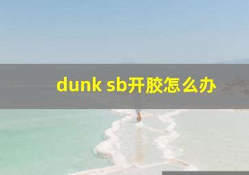 dunk sb开胶怎么办